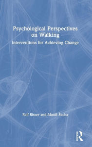 Title: Psychological Perspectives on Walking: Interventions for Achieving Change / Edition 1, Author: Ralf Risser