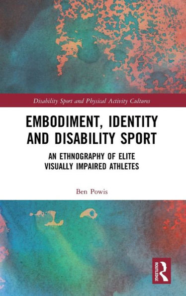 Embodiment, Identity and Disability Sport: An Ethnography of Elite Visually Impaired Athletes / Edition 1