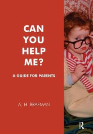 Title: Can You Help Me?: A Guide for Parents, Author: A.H. Brafman