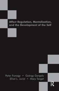 Title: Affect Regulation, Mentalization and the Development of the Self, Author: Peter Fonagy