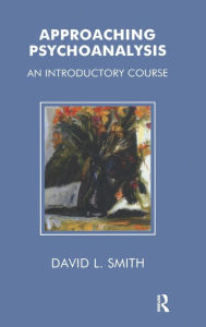 Title: Approaching Psychoanalysis: An Introductory Course, Author: David Livingstone Smith