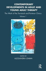 Title: Contemporary Developments in Adult and Young Adult Therapy: The Work of the Tavistock and Portman Clinics, Author: Alessandra Lemma