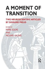 Title: A Moment of Transition: Two Neuroscientific Articles by Sigmund Freud, Author: Michael Saling