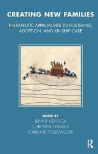 Title: Creating New Families: Therapeutic Approaches to Fostering, Adoption and Kinship Care, Author: Jenny Kenrick