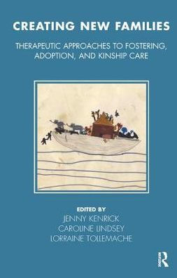 Creating New Families: Therapeutic Approaches to Fostering, Adoption and Kinship Care