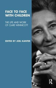 Title: Face to Face with Children: The Life and Work of Clare Winnicott, Author: Joel Kanter