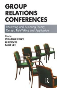 Title: Group Relations Conferences: Reviewing and Exploring Theory, Design, Role-Taking and Application, Author: Louisa D. Brunner