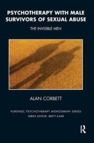 Title: Psychotherapy with Male Survivors of Sexual Abuse: The Invisible Men, Author: Alan Corbett