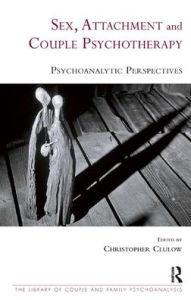 Title: Sex, Attachment and Couple Psychotherapy: Psychoanalytic Perspectives, Author: Christopher Clulow