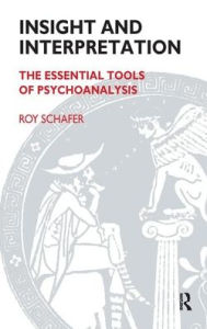 Title: Insight and Interpretation: The Essential Tools of Psychoanalysis, Author: Roy Schafer