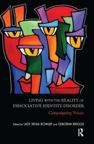 Title: Living with the Reality of Dissociative Identity Disorder: Campaigning Voices, Author: Xenia Bowlby