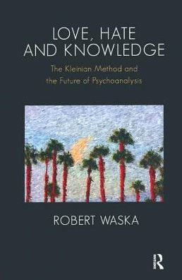 Love, Hate and Knowledge: the Kleinian Method Future of Psychoanalysis