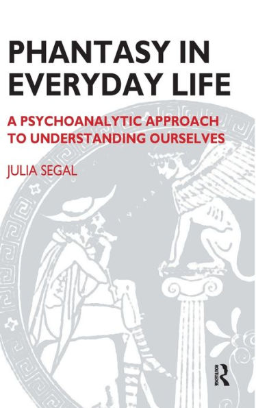 Phantasy Everyday Life: A Psychoanalytic Approach to Understanding Ourselves