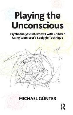 Playing the Unconscious: Psychoanalytic Interviews with Children Using Winnicott's Squiggle Technique
