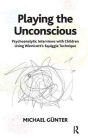 Playing the Unconscious: Psychoanalytic Interviews with Children Using Winnicott's Squiggle Technique
