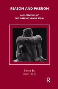 Title: Reason and Passion: A Celebration of the Work of Hanna Segal, Author: David Bell