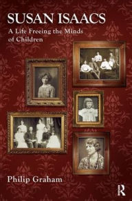 Title: Susan Isaacs: A Life Freeing the Minds of Children, Author: Philip Graham