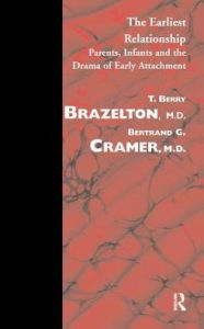 Title: The Earliest Relationship: Parents, Infants and the Drama of Early Attachment, Author: T. Berry Brazelton