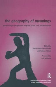 Title: The Geography of Meanings: Psychoanalytic Perspectives on Place, Space, Land, and Dislocation, Author: Salman Akhtar