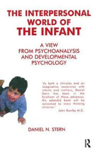 Title: The Interpersonal World of the Infant: A View from Psychoanalysis and Developmental Psychology, Author: Daniel N. Stern