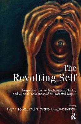 The Revolting Self: Perspectives on the Psychological, Social, and Clinical Implications of Self-Directed Disgust / Edition 1
