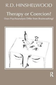 Title: Therapy or Coercion: Does Psychoanalysis Differ from Brainwashing?, Author: R.D. Hinshelwood
