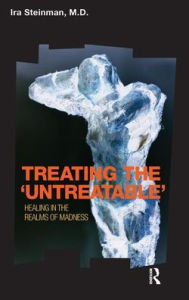 Title: Treating the 'Untreatable': Healing in the Realms of Madness, Author: Ira Steinman