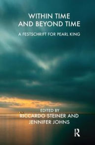 Title: Within Time and Beyond Time: A Festschrift for Pearl King, Author: Riccardo Steiner