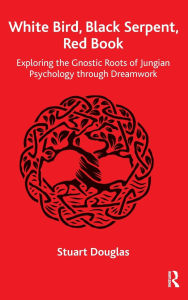 Title: White Bird, Black Serpent, Red Book: Exploring the Gnostic Roots of Jungian Psychology through Dreamwork, Author: Stuart Douglas