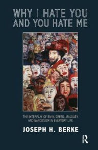 Title: Why I Hate You and You Hate Me: The Interplay of Envy, Greed, Jealousy and Narcissism in Everyday Life, Author: Joseph H. Berke