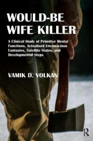 Title: Would-Be Wife Killer: A Clinical Study of Primitive Mental Functions, Actualised Unconscious Fantasies, Satellite States, and Developmental Steps, Author: Vamik D. Volkan