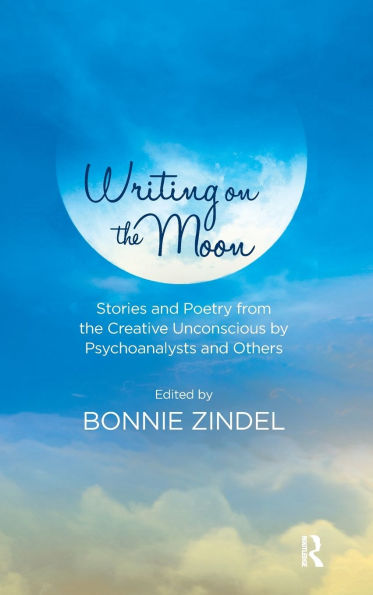 Writing on the Moon: Stories and Poetry from Creative Unconscious by Psychoanalysts Others