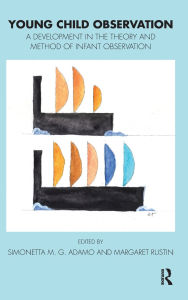 Title: Young Child Observation: A Development in the Theory and Method of Infant Observation, Author: Simonetta M.G. Adamo
