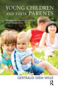 Title: Young Children and their Parents: Perspectives from Psychoanalytic Infant Observation, Author: Gertraud Diem-Wille