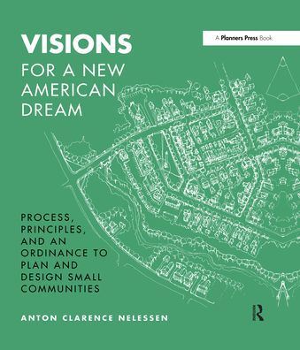 Visions For a New American Dream: Process, Principles, and an Ordinance to Plan and Design Small Communities / Edition 1