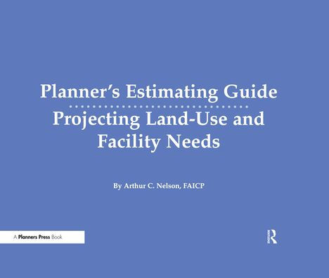 Planner's Estimating Guide: Projecting Land-Use and Facility Needs / Edition 1