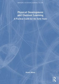 Title: Physical Development and Outdoor Learning: A Practical Guide for the Early Years, Author: Helen Bilton