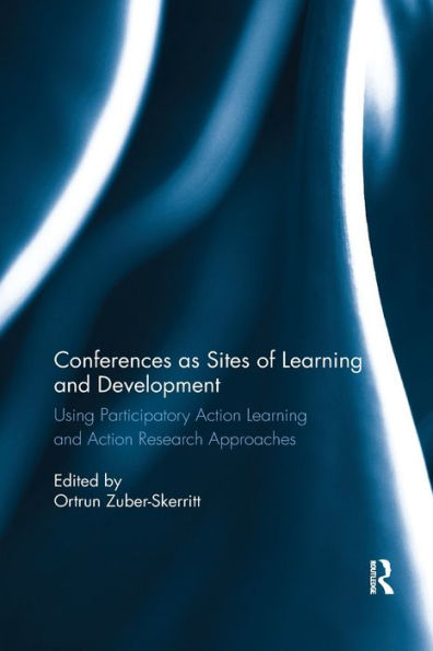 Conferences as Sites of Learning and Development: Using participatory action learning and action research approaches / Edition 1