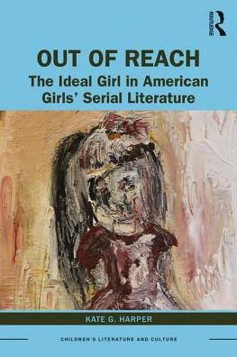 Out of Reach: The Ideal Girl in American Girls' Serial Literature / Edition 1