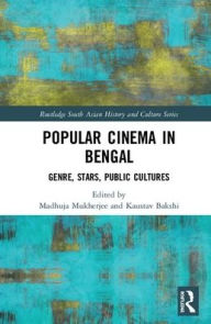 Title: Popular Cinema in Bengal: Genre, Stars, Public Cultures / Edition 1, Author: Madhuja Mukherjee