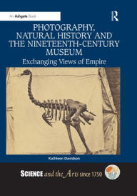 Title: Photography, Natural History and the Nineteenth-Century Museum: Exchanging Views of Empire, Author: Kathleen Davidson