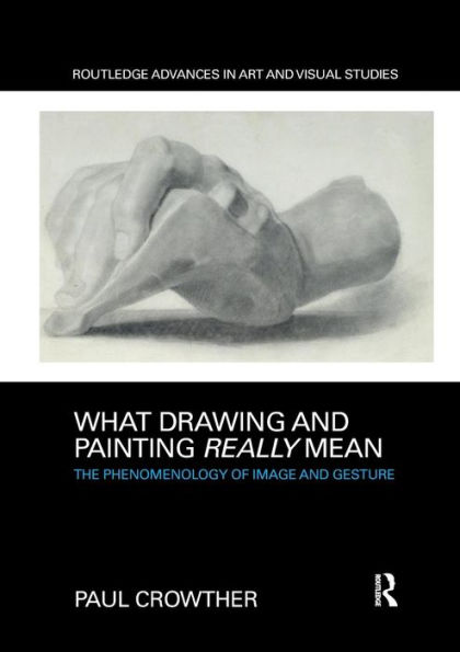 What Drawing and Painting Really Mean: The Phenomenology of Image and Gesture / Edition 1