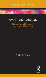 Title: American Babylon: Christianity and Democracy Before and After Trump, Author: Philip S. Gorski