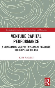 Title: Venture Capital Performance: A Comparative Study of Investment Practices in Europe and the USA / Edition 1, Author: Keith Arundale