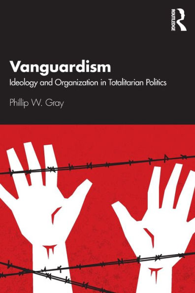 Vanguardism: Ideology and Organization in Totalitarian Politics / Edition 1