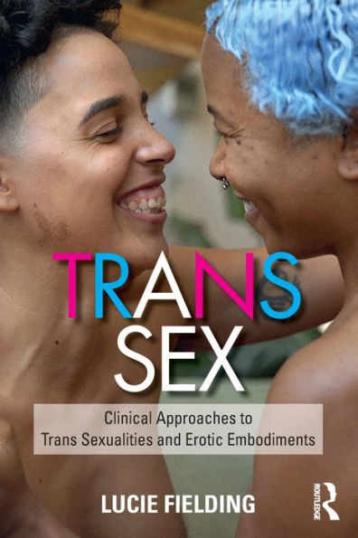 Trans Sex: Clinical Approaches to Trans Sexualities and Erotic Embodiments