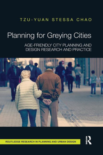 Planning for Greying Cities: Age-Friendly City Planning and Design Research and Practice / Edition 1