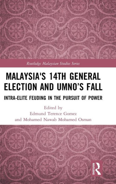 Malaysia's 14th General Election and UMNO's Fall: Intra-Elite Feuding in the Pursuit of Power / Edition 1