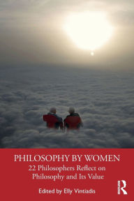 Title: Philosophy by Women: 22 Philosophers Reflect on Philosophy and Its Value, Author: Elly Vintiadis
