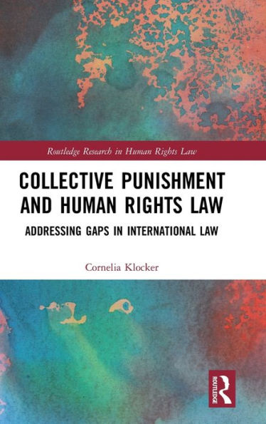 Collective Punishment and Human Rights Law: Addressing Gaps in International Law / Edition 1